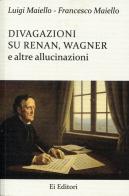 Divagazioni su Renan, Wagner e altre allucinazioni di Luigi Maiello, Francesco Maiello edito da Ei Editori
