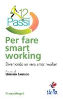 Dodici passi per fare smart working. Diventando un vero smart worker edito da Franco Angeli