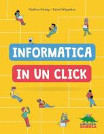 Informatica in un click di Mathieu Hirtzig, David Wilgenbus edito da Editoriale Scienza