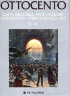 Ottocento. Catalogo dell'arte italiana dell'Ottocento. Ediz. illustrata vol.41 edito da Metamorfosi