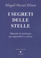 I segreti delle stelle. Manuale di astrologia per apprendisti e curiosi di Abigail Merael Elinut edito da Alvorada