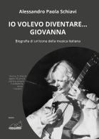 «Io volevo diventare... Giovanna». Biografia di un'icona della musica italiana di Alessandro Paola Schiavi edito da Calibano