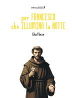 Per Francesco che illumina la notte di Elsa Flacco edito da Edizioni IlViandante