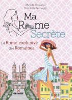 Ma Rome secrète. La Rome exclusive des Romaines di Manola Costanzi, Domitilla Petriaggi edito da Gremese Editore
