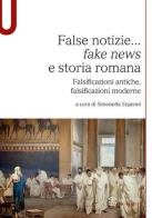 False notizie... «fake news» e storia romana. Falsificazioni antiche, falsificazioni moderne edito da Le Monnier Università