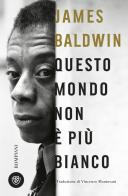 Questo mondo non è più bianco di James Baldwin edito da Bompiani