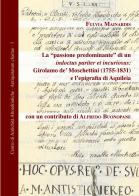 La «passione predominante» di un indoctus pariter et incuriosus: Girolamo de' Moschettini (1755-1831) e l'epigrafia di Aquileia di Fulvia Mainardis edito da Editreg
