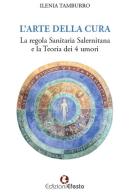 L' arte della cura. La regola sanitaria salernitana e la teoria dei 4 umori di Ilenia Tamburro edito da Edizioni Efesto