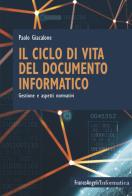 Il ciclo di vita del documento informatico. Gestione e aspetti normativi di Paolo Giacalone edito da Franco Angeli