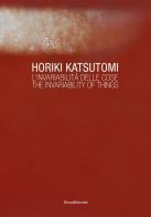 Horiki Katsutomi. L'invariabilità delle cose-The invariability of things. Ediz. illustrata edito da Silvana