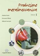 Produzione metalmeccanica. Per le Scuole superiori vol.1 di Andrea Gatto, Giovanni Villani, Alfredo Secciani edito da Cappelli