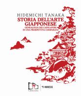 Storia dell'arte giapponese. Genealogia dei capolavori in una prospettiva comparata. Ediz. illustrata di Hidemichi Tanaka edito da Mimesis