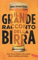 Il grande racconto della birra di Matteo Zamorani Alzetta, Giovanni Bruno edito da Vallardi A.