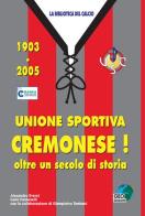 Unione sportiva cremonese! 1903-2005 oltre un secolo di storia di Carlo Fontanelli, Alexandro Everet edito da Geo Edizioni