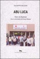 Abu Luca. Diario da Baghdad di un volontario di Croce Rossa di Giuseppe Bolzoni edito da Vicolo del Pavone