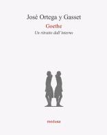 Goethe. Un ritratto dall'interno di José Ortega y Gasset edito da Medusa Edizioni
