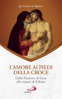 L' amore ai piedi della croce. Dalla Passione di Gesù alle visioni di Kibeho edito da San Paolo Edizioni