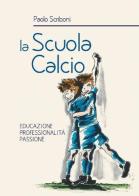 La scuola calcio. Educazione professionalità passione di Paolo Scriboni edito da Susil Edizioni