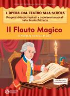 Il flauto magico. L'opera: dal teatro alla scuola. Progetti didattici ispirati a capolavori musicali nella scuola primaria di Monica Lenti, Michela Brovero, Stefania Salvatore edito da Progetti Sonori