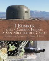I bunker della guerra fredda a San Michele del Carso di Stefano Cogni, Alberto Pastorutti, Yari Todon edito da Gaspari