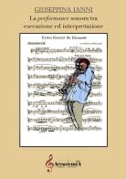 La performance sonora tra esecuzione ed interpretazione. Ediz. a spirale di Giuseppina Ianni edito da Accademia2008