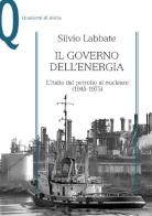 Il governo dell'energia. L'Italia dal petrolio al nucleare (1945-1975) di Silvio Labbate edito da Mondadori Education