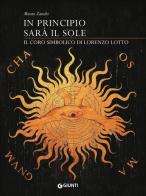 In principio sarà il sole. Il coro simbolico di Lorenzo Lotto. Ediz. illustrata di Mauro Zanchi edito da Giunti Editore