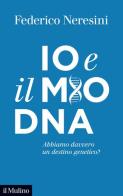Io e il mio DNA. Abbiamo davvero un destino genetico? di Federico Neresini edito da Il Mulino