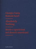 Absolutely nothing. Storie e sparizioni nei deserti americani di Giorgio Vasta, Ramak Fazel edito da Quodlibet