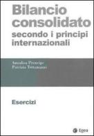 Bilancio consolidato secondo i principi internazionali. Esercizi di Annalisa Prencipe, Patrizia Tettamanzi edito da EGEA