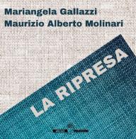 La ripresa di Mariangela Gallazzi, Maurizio Alberto Molinari edito da Edizioni Underground?