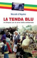 La tenda blu. In Etiopia con le armi della solidarietà di Niccolò D'Aquino edito da Paoline Editoriale Libri