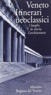 Veneto. Itinerari neoclassici. I luoghi, la storia, l'architettura edito da Marsilio