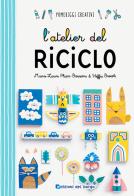 L' atelier del riciclo di Marie-Laurie Pham-Bouwens, Steffie Brocoli edito da Edizioni del Borgo