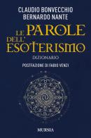 Le parole dell'esoterismo. Dizionario di Claudio Bonvecchio, Bernardo Jorge Nante edito da Mursia