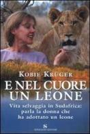 E nel cuore un leone. Vita selvaggia in Sudafrica: parla la donna che ha adottato un leone di Kobie Krüger edito da Sonzogno