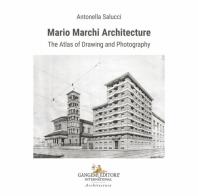 Mario Marchi architecture. The atlas of drawing and photography. Ediz. illustrata di Antonella Salucci edito da Gangemi Editore