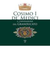 Cosimo I de' Medici e l'invenzione del granducato edito da Polistampa