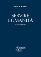 Servire l'umanità vol. 1 di Alice A. Bailey edito da Il Libraio delle Stelle