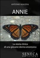 Annie. La storia clinica di una giovane donna anoressica di Antonio Malena edito da Seneca Edizioni