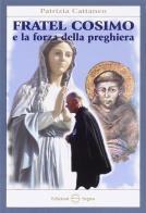 Fratel Cosimo e la forza della preghiera di Patrizia Cattaneo edito da Edizioni Segno