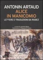 Alice in manicomio. Lettere e traduzioni da Rodez di Antonin Artaud edito da Stampa Alternativa