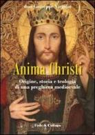 Anima Christi: origine, storia e teologia di una preghiera medioevale di Giuseppe Virgilio edito da Fede & Cultura