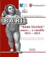 «Bari nuova» nasce... e cambia 1813-2013 di Carmelo Calò Carducci edito da Adda
