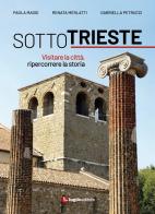 Sotto Trieste. Visitare la città, ripercorrere la storia di Paola Maggi, Renata Merlatti, Gabriella Petrucci edito da Luglio (Trieste)