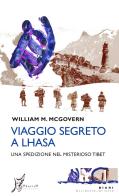 Viaggio segreto a Lhasa. Una spedizione nel misterioso Tibet di William Montgomery McGovern edito da O Barra O Edizioni