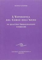 L' esperienza del corso dell'anno in quattro immaginazioni cosmiche di Rudolf Steiner edito da Editrice Antroposofica