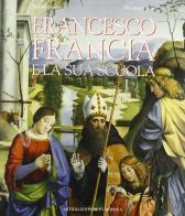 Francesco Francia e la sua scuola di Emilio Negro, Nicosetta Roio edito da Artioli