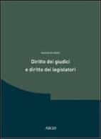 Diritto dei giudici e diritto dei legislatori. Ricerche in tema di teoria delle «fonti» di Achille De Nitto edito da Argo