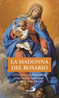 La Madonna del Rosario. La storia e le preghiere del culto mariano ai misteri di Cristo edito da San Paolo Edizioni